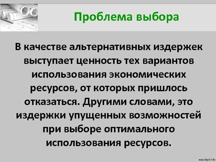 Проблема выбора В качестве альтернативных издержек выступает ценность тех вариантов использования экономических ресурсов, от