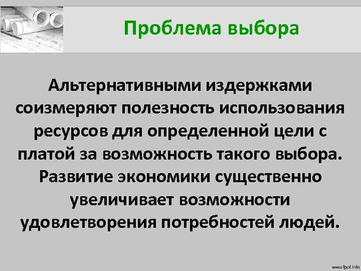 Проблема выбора Альтернативными издержками соизмеряют полезность использования ресурсов для определенной цели с платой за