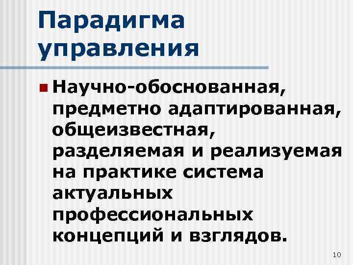 Парадигма управления n Научно-обоснованная, предметно адаптированная, общеизвестная, разделяемая и реализуемая на практике система актуальных