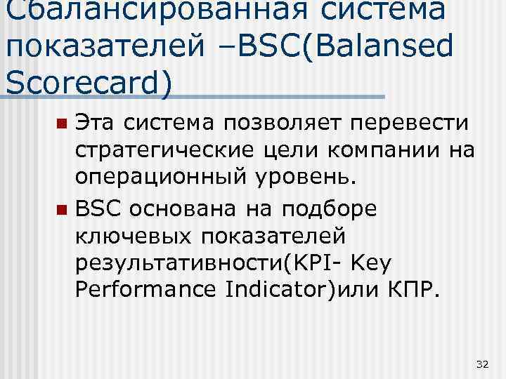 Сбалансированная система показателей –BSC(Balansed Scorecard) Эта система позволяет перевести стратегические цели компании на операционный