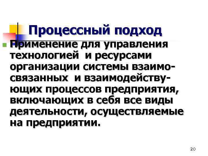 Процессный подход n Применение для управления технологией и ресурсами организации системы взаимосвязанных и взаимодействующих