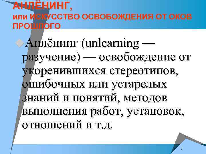 АНЛЁНИНГ, или ИСКУССТВО ОСВОБОЖДЕНИЯ ОТ ОКОВ ПРОШЛОГО u. Анлёнинг (unlearning — разучение) — освобождение