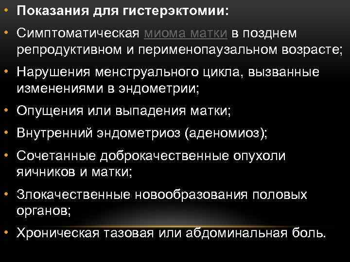  • Показания для гистерэктомии: • Cимптоматическая миома матки в позднем репродуктивном и перименопаузальном