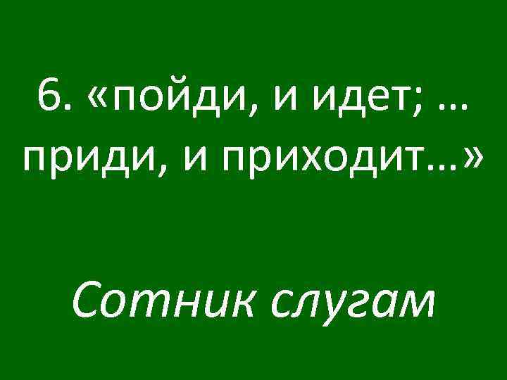 6. «пойди, и идет; … приди, и приходит…» Сотник слугам 