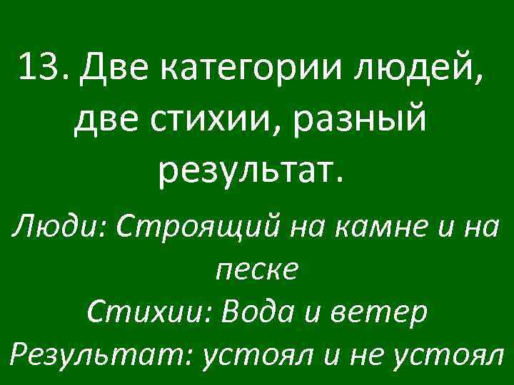 13. Две категории людей, две стихии, разный результат. Люди: Строящий на камне и на