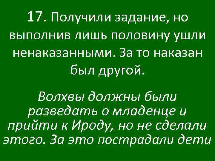 17. Получили задание, но выполнив лишь половину ушли ненаказанными. За то наказан был другой.