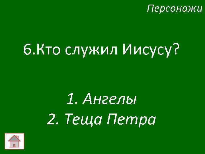 Персонажи 6. Кто служил Иисусу? 1. Ангелы 2. Теща Петра 