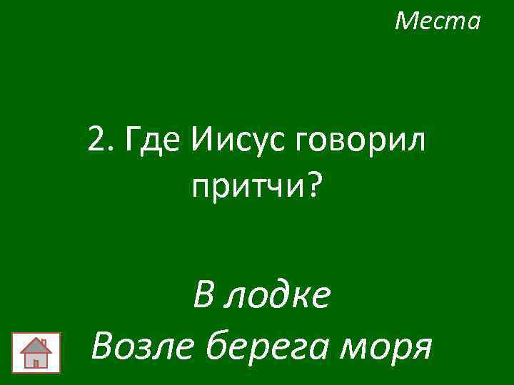 Места 2. Где Иисус говорил притчи? В лодке Возле берега моря 