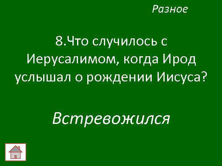 Разное 8. Что случилось с Иерусалимом, когда Ирод услышал о рождении Иисуса? Встревожился 