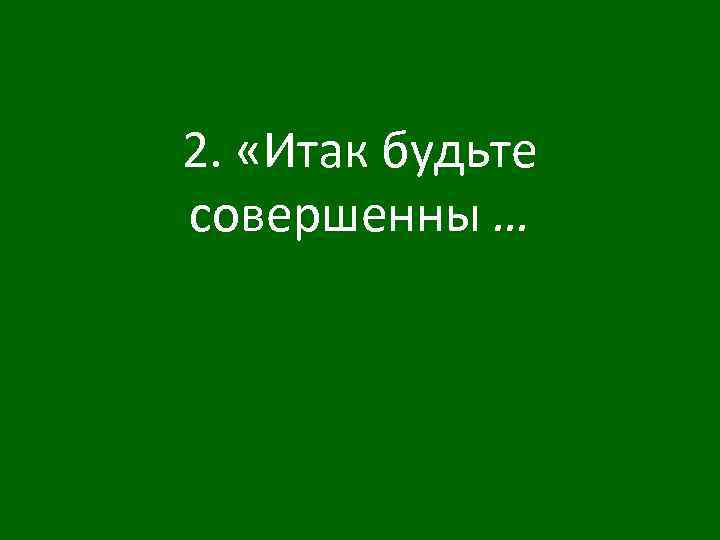 2. «Итак будьте совершенны … 