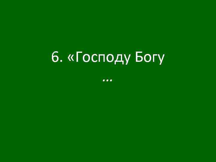 6. «Господу Богу … 