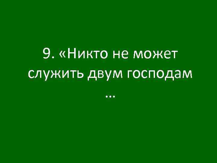 9. «Никто не может служить двум господам … 