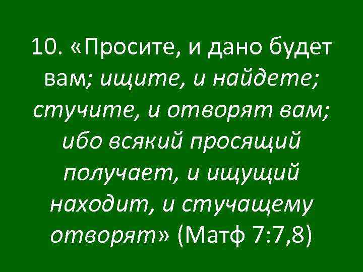 10. «Просите, и дано будет вам; ищите, и найдете; стучите, и отворят вам; ибо