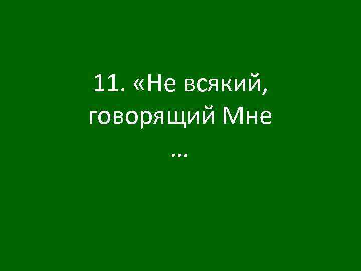 11. «Не всякий, говорящий Мне … 