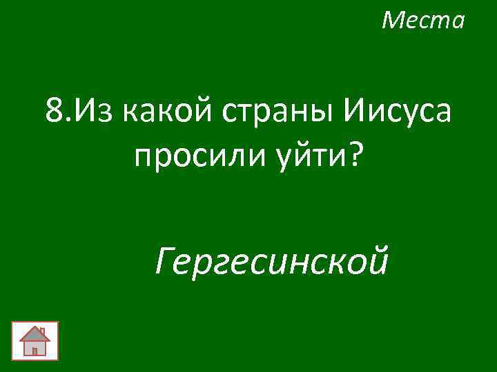 Места 8. Из какой страны Иисуса просили уйти? Гергесинской 