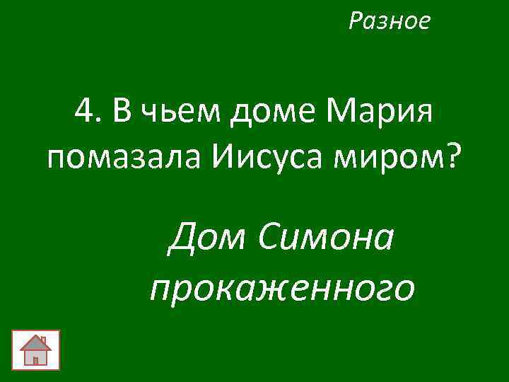 Разное 4. В чьем доме Мария помазала Иисуса миром? Дом Симона прокаженного 