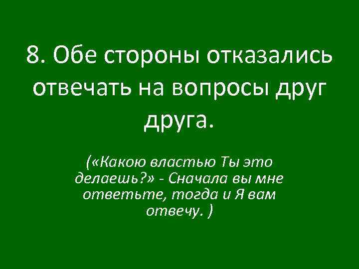 8. Обе стороны отказались отвечать на вопросы друга. ( «Какою властью Ты это делаешь?