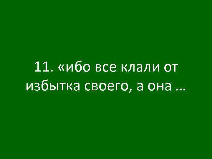 11. «ибо все клали от избытка своего, а она … 