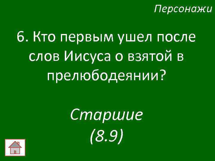 Персонажи 6. Кто первым ушел после слов Иисуса о взятой в прелюбодеянии? Старшие (8.