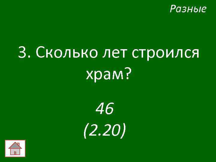 Разные 3. Сколько лет строился храм? 46 (2. 20) 