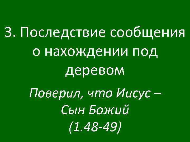3. Последствие сообщения о нахождении под деревом Поверил, что Иисус – Сын Божий (1.