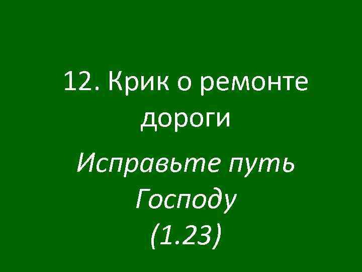 12. Крик о ремонте дороги Исправьте путь Господу (1. 23) 