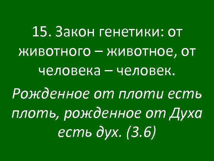 15. Закон генетики: от животного – животное, от человека – человек. Рожденное от плоти