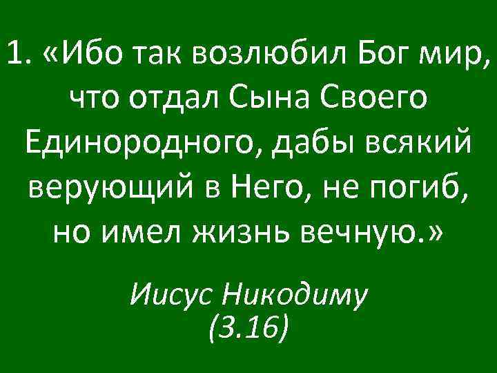 1. «Ибо так возлюбил Бог мир, что отдал Сына Своего Единородного, дабы всякий верующий