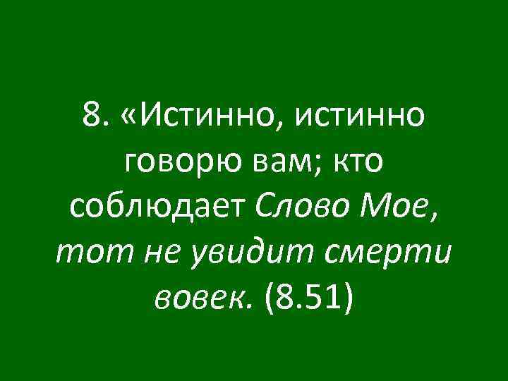 8. «Истинно, истинно говорю вам; кто соблюдает Слово Мое, тот не увидит смерти вовек.