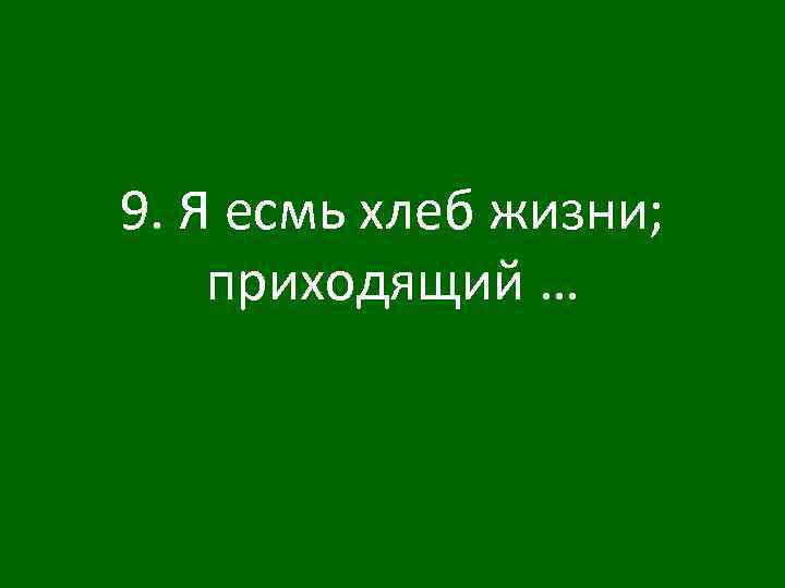 9. Я есмь хлеб жизни; приходящий … 