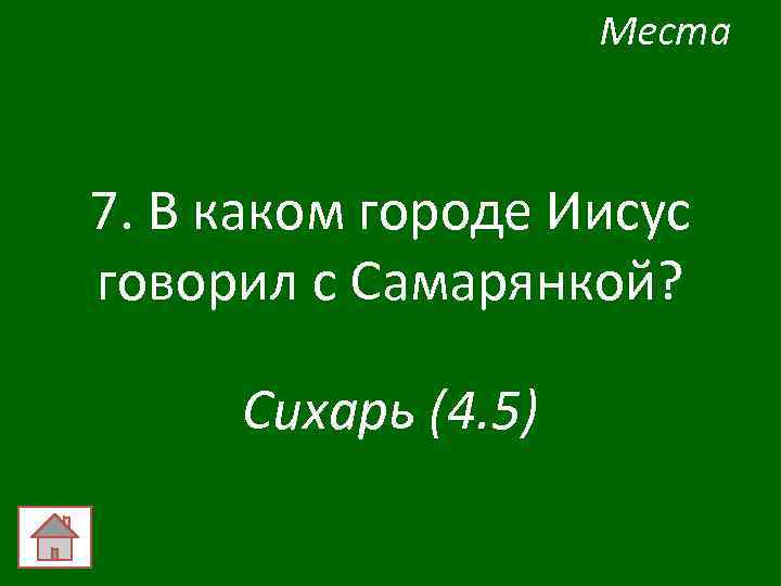 Места 7. В каком городе Иисус говорил с Самарянкой? Сихарь (4. 5) 