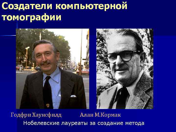 Создатели компьютерной томографии Годфри Хаунсфилд Алан М. Кормак Нобелевские лауреаты за создание метода 