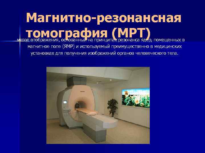 Магнитно-резонансная томография (МРТ) метод отображения, основанный на принципах резонанса ядер, помещенных в магнитное поле