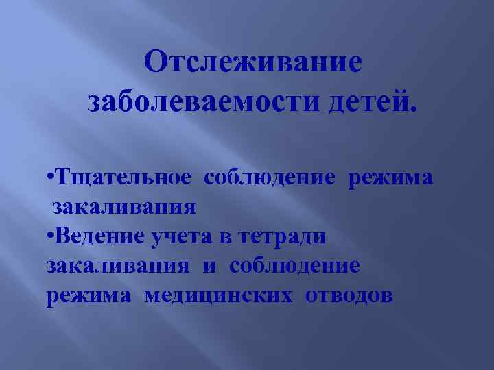 Отслеживание заболеваемости детей. • Тщательное соблюдение режима закаливания • Ведение учета в тетради закаливания