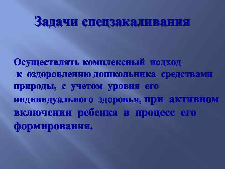 Задачи спецзакаливания Осуществлять комплексный подход к оздоровлению дошкольника средствами природы, с учетом уровня его