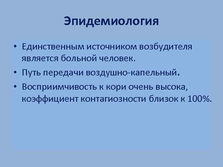 Эпидемиология • Единственным источником возбудителя является больной человек. • Путь передачи воздушно-капельный. • Восприимчивость