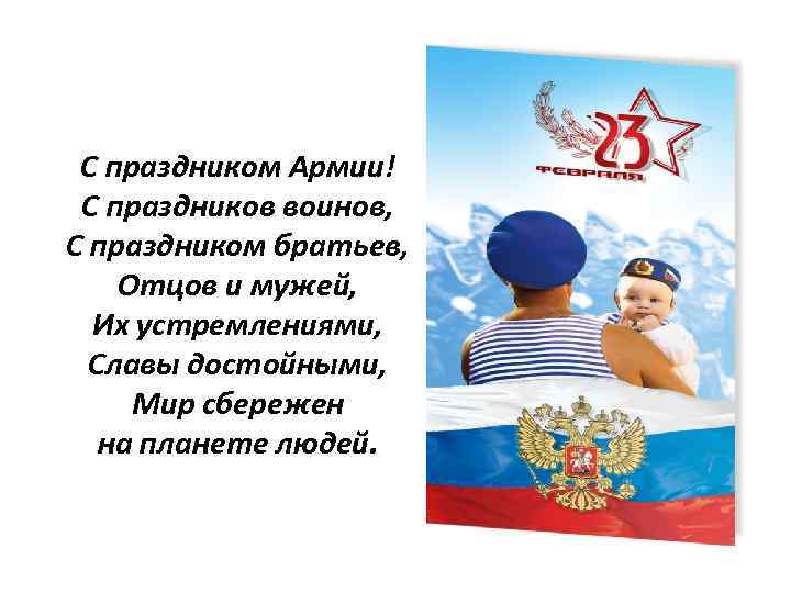 С праздником Армии! С праздников воинов, С праздником братьев, Отцов и мужей, Их устремлениями,