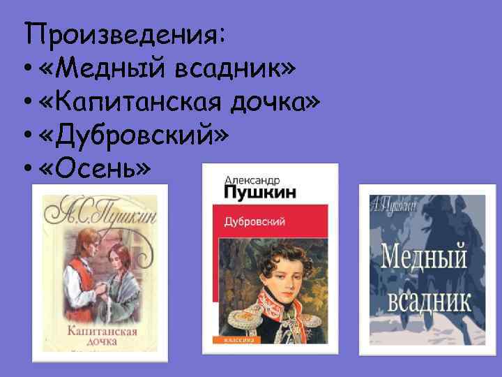 Произведения: • «Медный всадник» • «Капитанская дочка» • «Дубровский» • «Осень» 