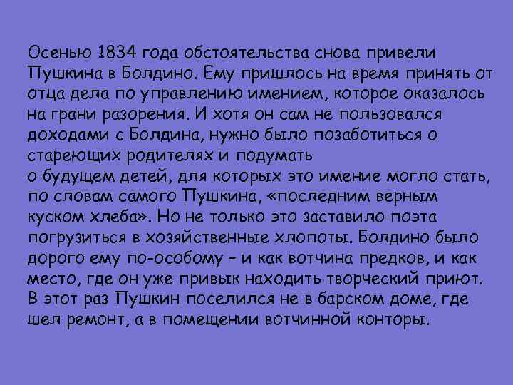 Осенью 1834 года обстоятельства снова привели Пушкина в Болдино. Ему пришлось на время принять