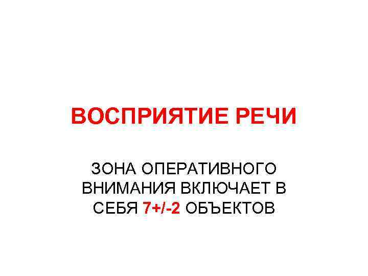 ВОСПРИЯТИЕ РЕЧИ ЗОНА ОПЕРАТИВНОГО ВНИМАНИЯ ВКЛЮЧАЕТ В СЕБЯ 7+/-2 ОБЪЕКТОВ 