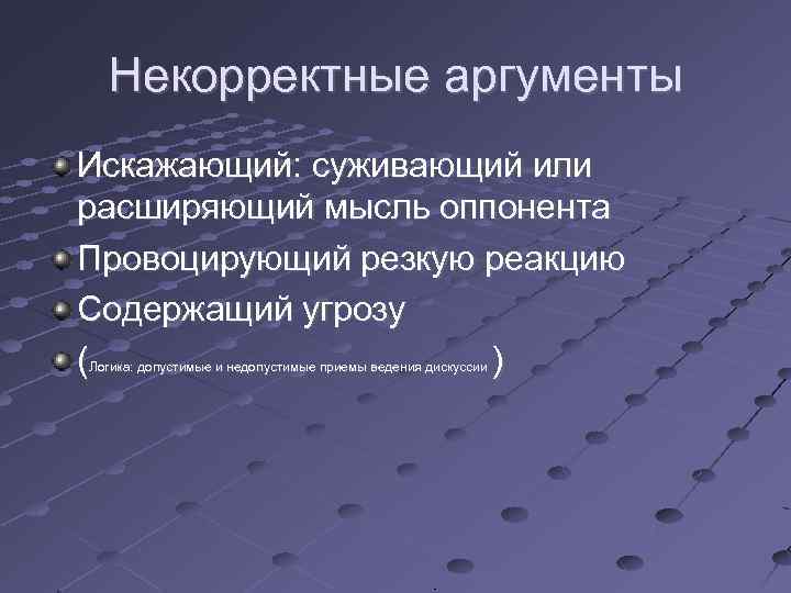 Некорректные аргументы Искажающий: суживающий или расширяющий мысль оппонента Провоцирующий резкую реакцию Содержащий угрозу (