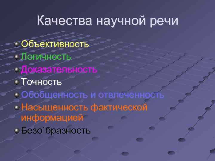 Качества научной речи Объективность Логичность Доказательность Точность Обобщенность и отвлеченность Насыщенность фактической информацией Безо`бразность