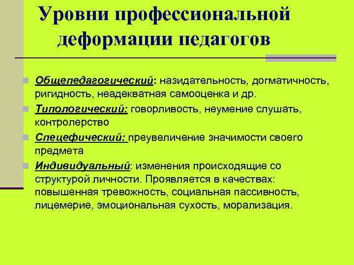 Уровни профессиональной деформации педагогов n Общепедагогический: назидательность, догматичность, ригидность, неадекватная самооценка и др. n