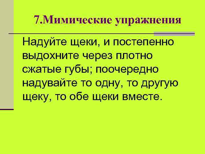 7. Мимические упражнения Надуйте щеки, и постепенно выдохните через плотно сжатые губы; поочередно надувайте