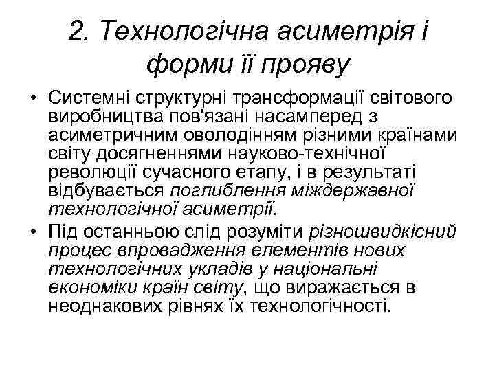 2. Технологічна асиметрія і форми її прояву • Системні структурні трансформації світового виробництва пов'язані