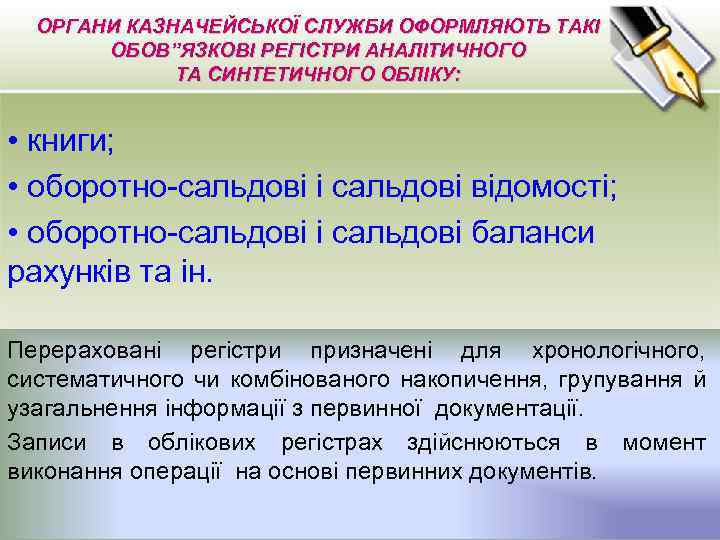 ОРГАНИ КАЗНАЧЕЙСЬКОЇ СЛУЖБИ ОФОРМЛЯЮТЬ ТАКІ ОБОВ”ЯЗКОВІ РЕГІСТРИ АНАЛІТИЧНОГО ТА СИНТЕТИЧНОГО ОБЛІКУ: • книги; •