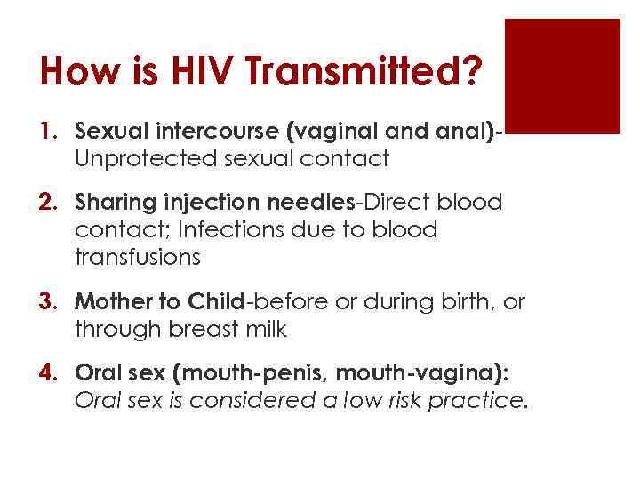 How is HIV Transmitted? 1. Sexual intercourse (vaginal and anal)Unprotected sexual contact 2. Sharing