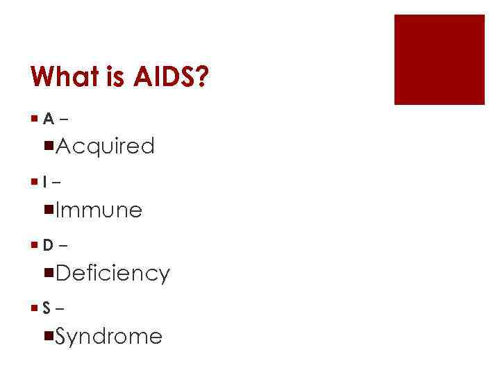 What is AIDS? ¡A – ¡Acquired ¡I – ¡Immune ¡D – ¡Deficiency ¡S –