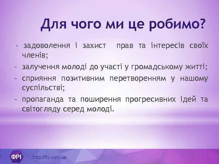 Для чого ми це робимо? - задоволення і захист прав та інтересів своїх членів;