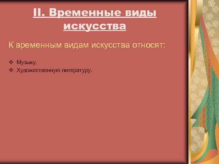 II. Временные виды искусства К временным видам искусства относят: v Музыку. v Художественную литературу.